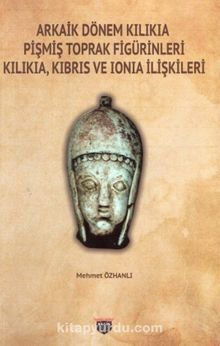 Arkaik Dönem Kilikia Pişmiş Toprak Figürinleri & Kibris Ve Ionia İlişkileri - Mehmet Özhanlı