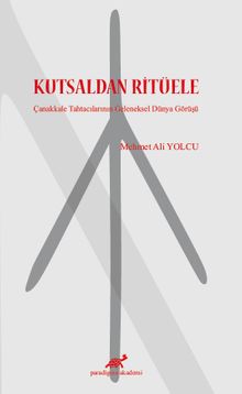 Kutsaldan Ritüele & Çanakkale Tahtacılarının Geleneksel Dünya Görüşü
