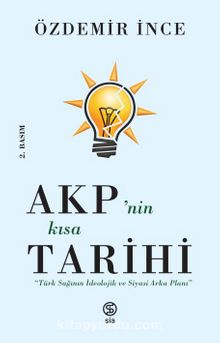 AKP’nin Kısa Tarihi & Türk Sağının İdeolojik ve Siyasi Arka Planı - Özdemir İnce