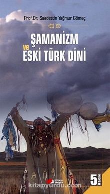 Şamanizm ve Eski Türk Dini - Prof. Dr. Saadettin Yağmur Gömeç