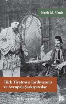 Türk Tiyatrosu Tarihyazımı ve Avrupalı Şarkiyatçılar - Nazlı M. Ümit
