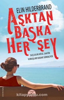 Aşktan Başka Her Şey - Elin Hilderbrand
