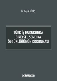 Türk İş Hukukunda Bireysel Sendika Özgürlüğünün Korunma