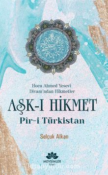 Hoca Ahmed Yesevi Divanı’ndan Hikmetler Aşk-ı Hikmet Pir-i Türkistan - Selçuk Alkan
