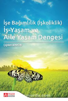 İşe Bağımlılık (İşkoliklik) İş-Yaşam ve Aile Yaşam Dengesi - Çiğdem Apaydın