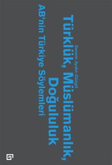 Türklük, Müslümanlık, Doğululuk & AB'nin Türkiye Söylemleri