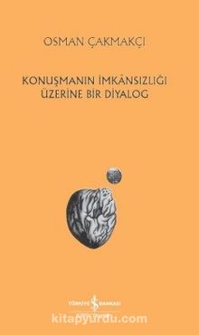 Konuşmanın İmkansızlığı Üzerine Bir Diyalog - Osman Çakmakçı