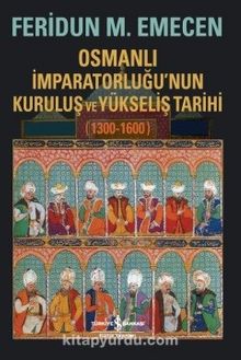 Osmanlı İmparatorluğu’nun Kuruluş ve Yükseliş Tarihi (1300-1600) - Prof. Dr. Feridun M. Emecen