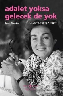 Adalet Yoksa Gelecek De Yok “Aysel Çelikel Kitabı”