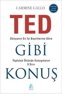 TED Gibi Konuş & Dünyanın En İyi Beyinlerine Göre Topluluk Önünde Konuşmanın 9 Sırrı - Carmine Gallo