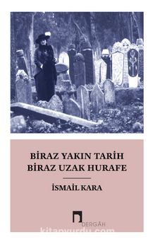 Biraz Yakın Tarih Biraz Uzak Hurafe - İsmail Kara