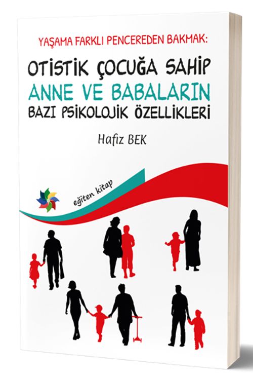 Yaşama Farklı Pencereden Bakmak : Otistik Çocuğa Sahip Anne ve Babaların Bazı Psikolojik Özellikleri