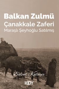 Balkan Zulmü, Çanakkale Zaferi & Maraşlı Şeyhoğlu Satılmış 