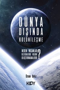 Dünya Dışında Kolonileşme & Neden İnsanlar Başka Gezegenlerde Koloni Oluşturmamalıdır? 