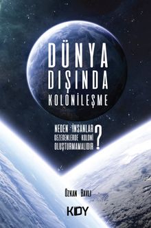 Dünya Dışında Kolonileşme & Neden İnsanlar Başka Gezegenlerde Koloni Oluşturmamalıdır? 