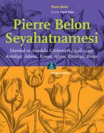 Pierre Belon Seyahatnamesi & İstanbul ve Anadolu Gözlemleri (1546-1549) Antakya, Adana, Konya, Afyon, Kütahya, Bursa