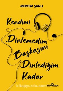 Kendimi Dinlemedim Başkasını Dinlediğim Kadar - Meryem Şanlı