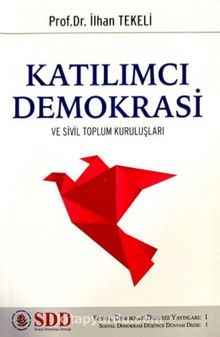 Katılımcı Demokrasi Ve Sivil Toplum Kuruluşları / Sosyal Demokrasi Düşünce Dünyası Dizisi 1 - Prof. Dr. İlhan Tekeli