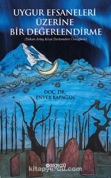 Uygur Efsaneleri Üzerine Bir Değerlendirme - Enver Kapağan