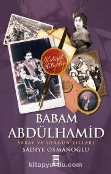 Babam Abdülhamid Saray ve Sürgün Yılları - Şadiye Osmanoğlu