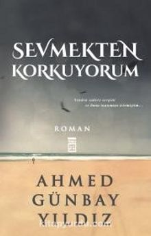 Sevmekten Korkuyorum - Ahmed Günbay Yıldız