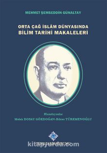 Orta Çağ İslam Dünyasında Bilim Tarihi Makaleleri - Mehmed Şemseddin Günaltay