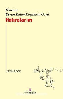 Ömrüm Yarım Kalan Koşularla Geçti & Hatıralarım - Metin Köse