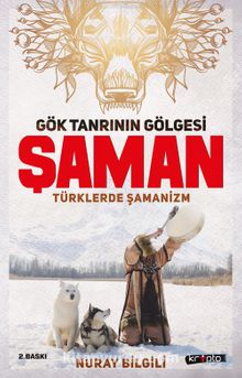 Gök Tanrının Gölgesi Şaman & Türklerde Şamanizm - Nuray Bilgili