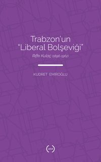 Trabzon'un “Liberal Bolşeviği ”: Rıfkı Kulaç (1896-1962)