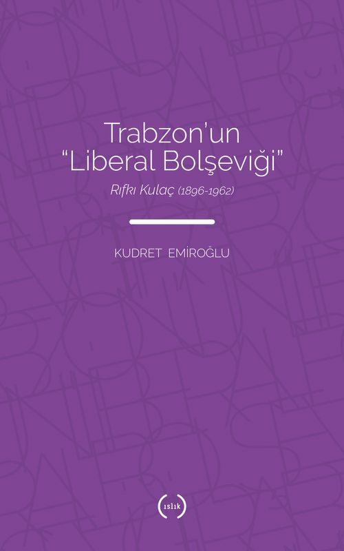 Trabzon'un “Liberal Bolşeviği ”: Rıfkı Kulaç (1896-1962)