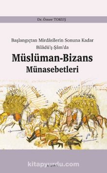 Başlangıçtan Mirdasilerin Sonuna Kadar Biladü'ş-Şam'da Müslüman-Bizans Münasebetleri - Dr. Ömer Tokuş