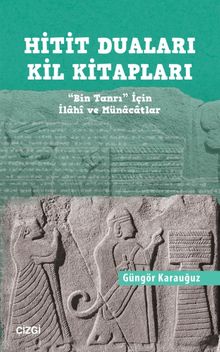 Hitit Duaları Kil Kitapları & "Bin Tanrı" İçin İlahi ve Münacatlar