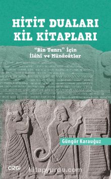Hitit Duaları Kil Kitapları & Bin Tanrı İçin İlahi ve Münacatlar - Güngör Karauğuz