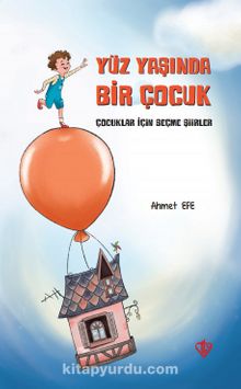 Yüz Yaşında Bir Çocuk (Çocuklar İçin Seçme Şiirler) - Ahmet Efe
