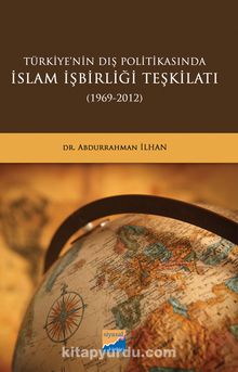 Türkiye’nin Dış Politikasında İslam İşbirliği Teşkilatı (1969-2012)