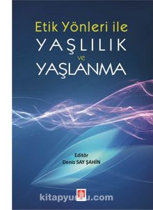 Etik Yönleri İle Yaşlılık ve Yaşlanma - Deniz Say Şahin