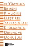 21. Y&uuml;zyılda Ermeni Kimliğine Eleştirel Yaklaşımlar: Kırılganlık, Diren&ccedil; ve D&ouml;n&uuml;ş&uuml;m