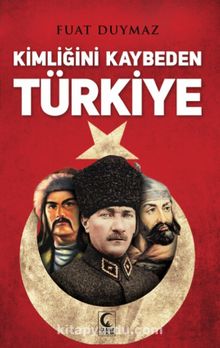 Kimliğini Kaybeden Türkiye - Fuat Duymaz