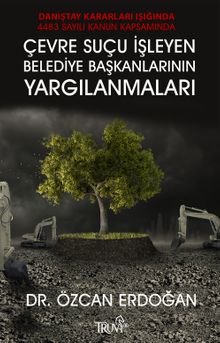 Danıştay Kararları Işığında 4483 Sayılı Kanun Kapasamında Çevre Suçu İşleyen Belediye Başkalarının Yargılanmaları