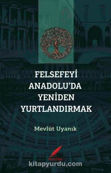 Felsefeyi Anadolu’da Yeniden Yurtlandırmak - Prof. Dr. Mevlüt Uyanık