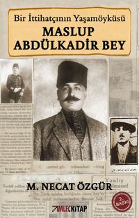 Maslup Abdülkadir Bey & Bir İttihatçının Biyografisi