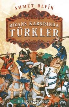 Bizans Karşısında Türkler - Ahmet Refik Altınay
