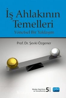 İş Ahlakının Temelleri & Yönetsel Bir Yaklaşım - Yard. Doç. Dr. Şevki Özgener