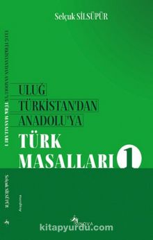 Uluğ Türkistan’dan Anadolu’ya Türk Masalları 1