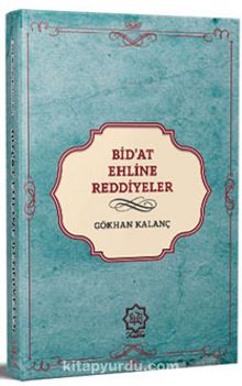 Günümüz Bid’at Ehline Reddiyeler - Gökhan Kalanç