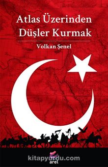Atlas Üzerinden Düşler Kurmak - Volkan Şenel