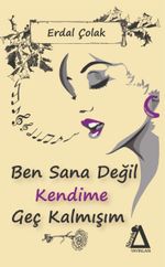 Ben Sana Değil Kendime Geç Kalmışım