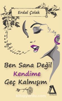Ben Sana Değil Kendime Geç Kalmışım - Erdal Çolak