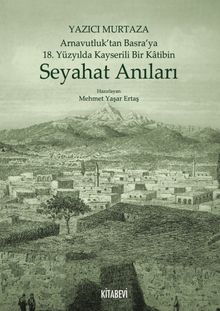 Yazıcı Murtaza Arnavutluk'tan Basra'ya 18. Yüzyılda Kayserili Bir Katibin Seyahat Anıları