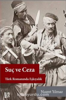 Suç ve Ceza & Türk Romanında Eşkıyalık - Nusret Yılmaz